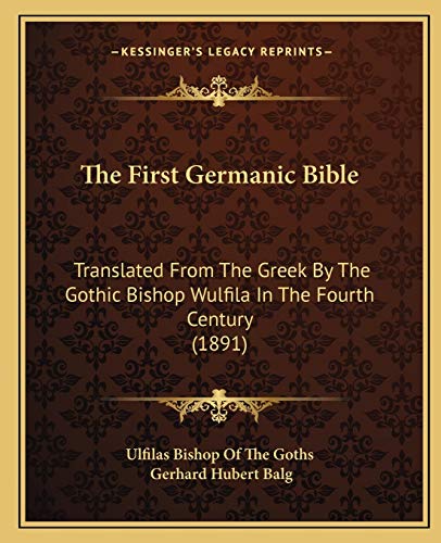 The First Germanic Bible: Translated From The Greek By The Gothic Bishop Wulfila In The Fourth Century (1891) von Kessinger Publishing